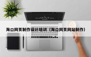 永兴海口网页制作设计培训（海口网页网站制作）