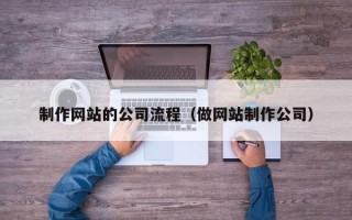 永兴制作网站的公司流程（做网站制作公司）